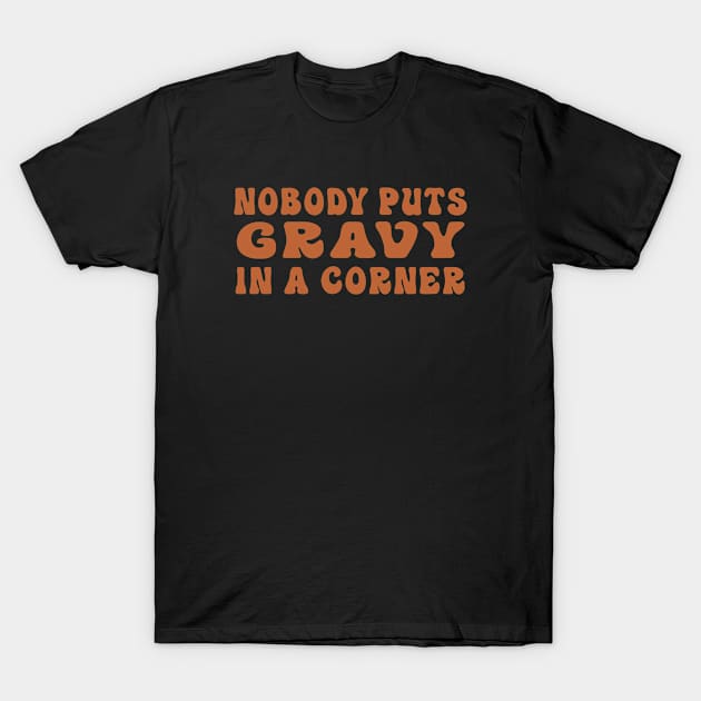 Nobody Puts Gravy In a Corner Funny Thanksgiving Dinner T-Shirt by dounjdesigner